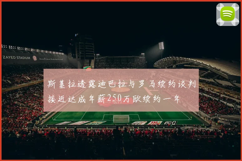 斯基拉透露迪巴拉与罗马续约谈判接近达成年薪250万欧续约一年