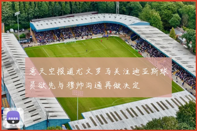 意天空报道尤文罗马关注迪亚斯球员欲先与穆帅沟通再做决定