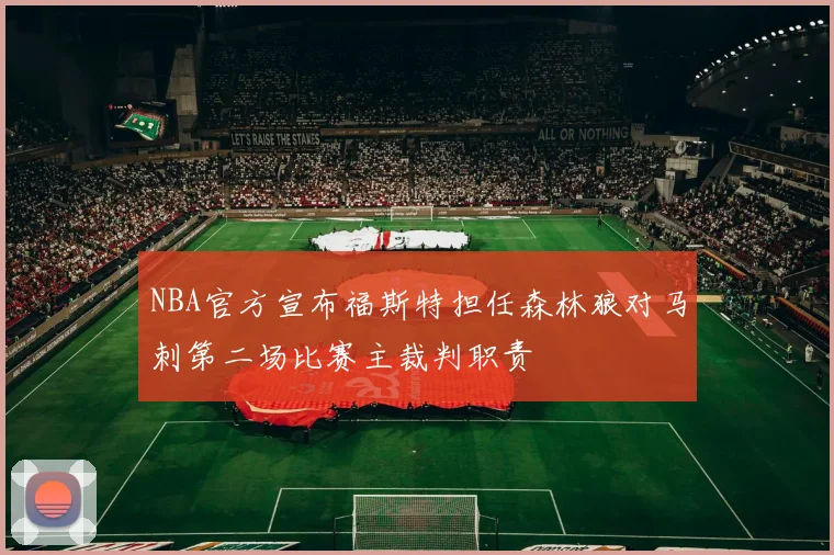 NBA官方宣布福斯特担任森林狼对马刺第二场比赛主裁判职责