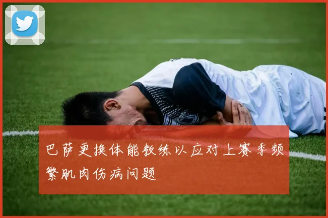 巴萨更换体能教练以应对上赛季频繁肌肉伤病问题